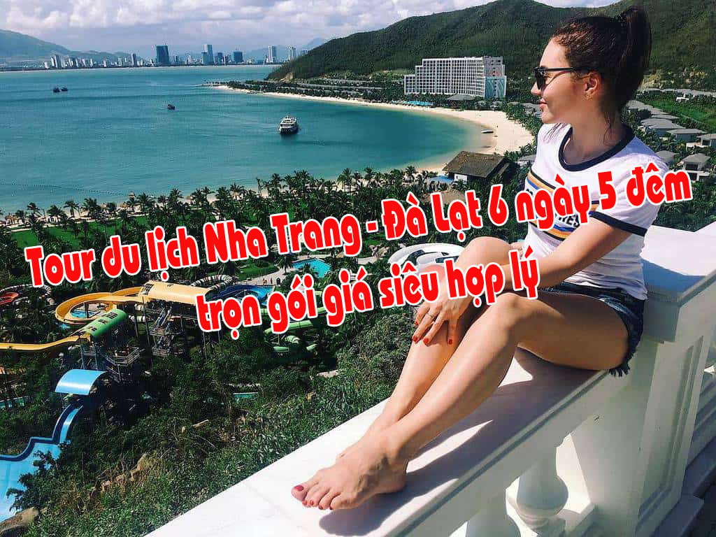 tour-du-lich-nha-trang-da-lat-6-ngay-5-dem-1 Kinh nghiệm du lịch Nha Trang - Đà Lạt 6 ngày 5 đêm trọn gói giá siêu hợp lý